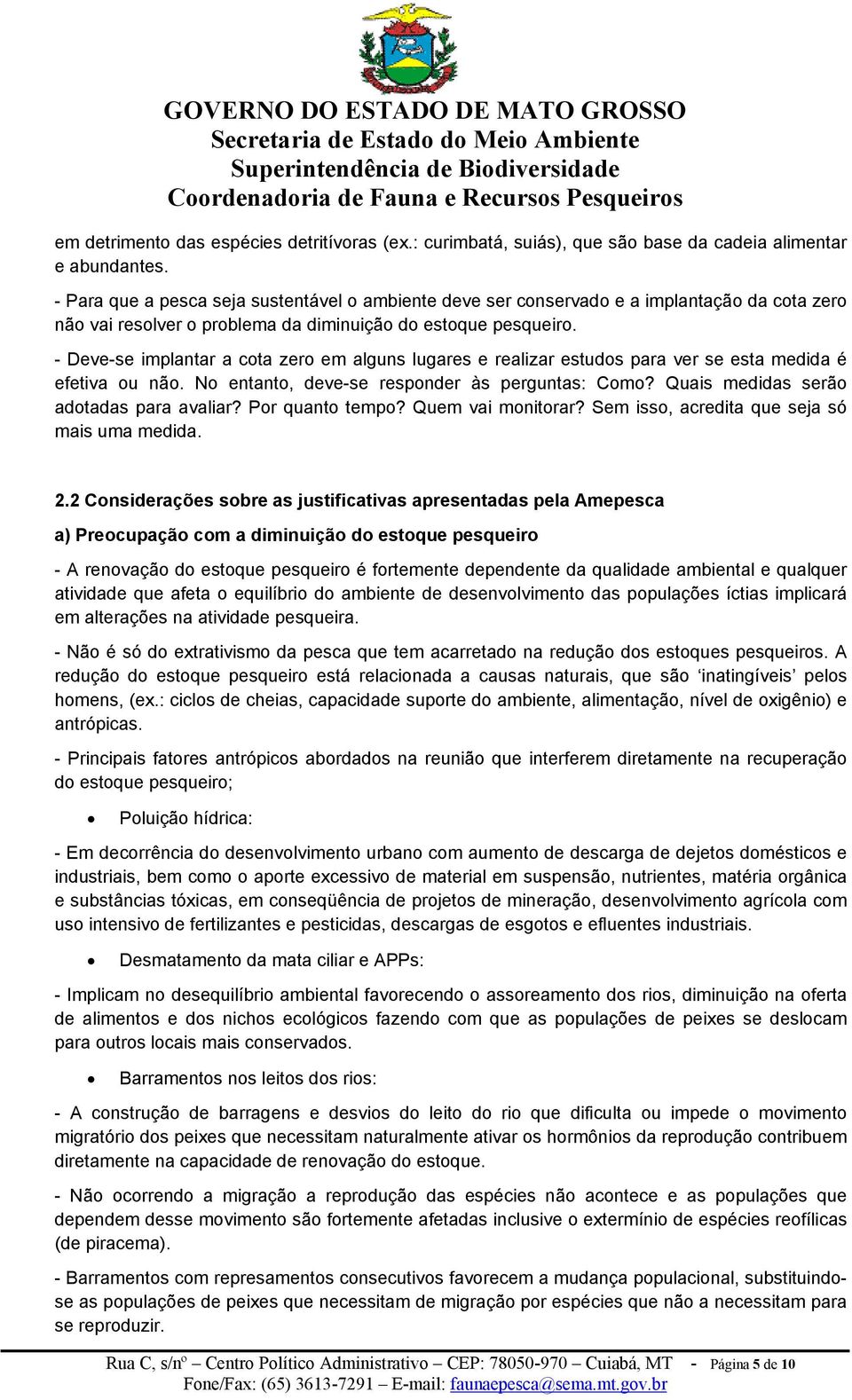 - Deve-se implantar a cota zero em alguns lugares e realizar estudos para ver se esta medida é efetiva ou não. No entanto, deve-se responder às perguntas: Como?