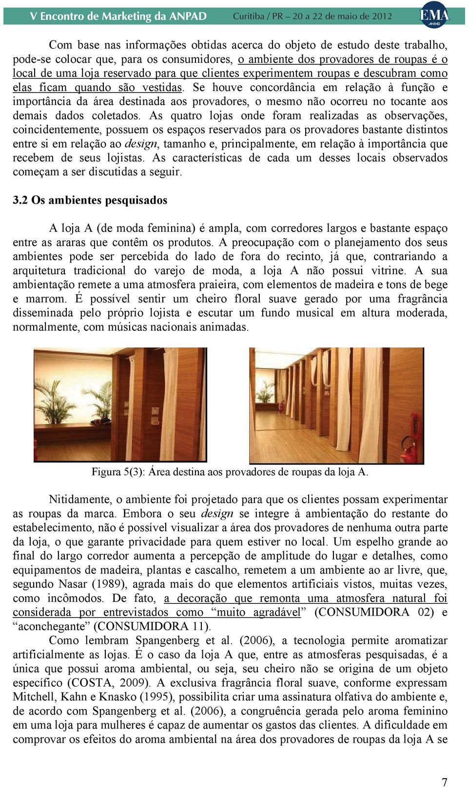 Se houve concordância em relação à função e importância da área destinada aos provadores, o mesmo não ocorreu no tocante aos demais dados coletados.