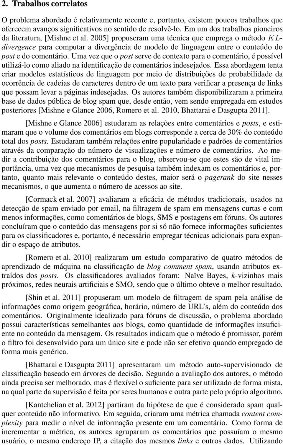 2005] propuseram uma técnica que emprega o método KLdivergence para computar a divergência de modelo de linguagem entre o conteúdo do post e do comentário.