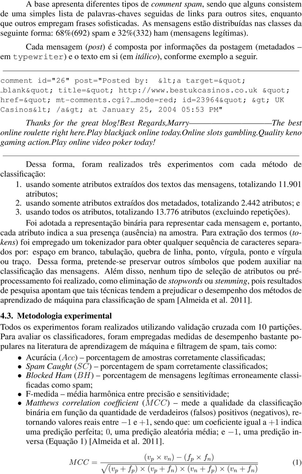 Cada mensagem (post) é composta por informações da postagem (metadados emtypewriter) e o texto em si (em itálico), conforme exemplo a seguir.