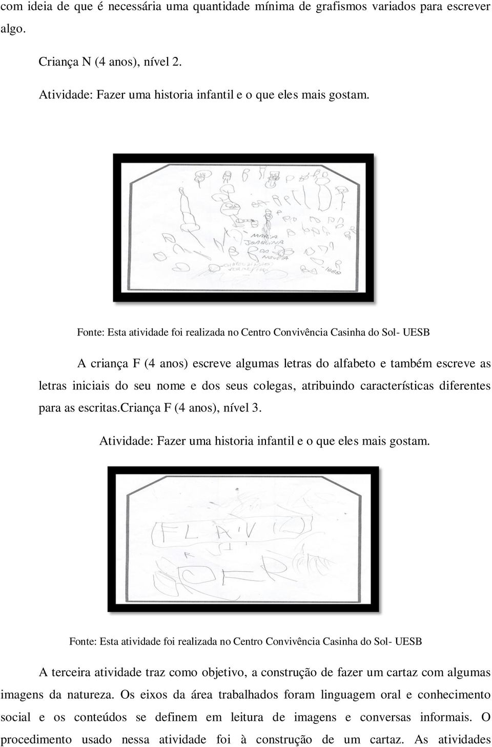 criança F (4 anos), nível 3. Atividade: Fazer uma historia infantil e o que eles mais gostam.