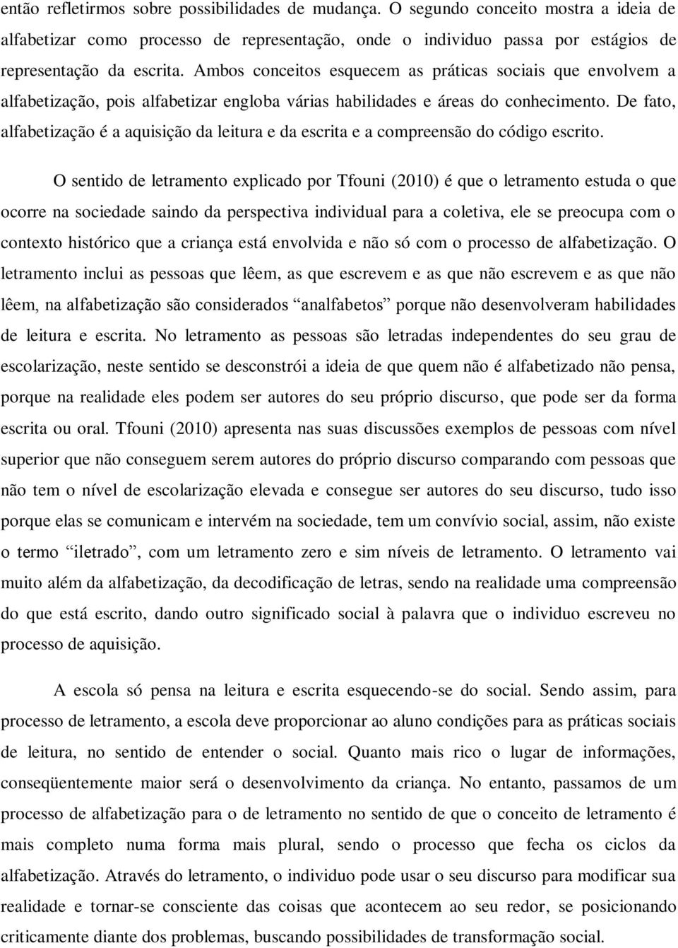 De fato, alfabetização é a aquisição da leitura e da escrita e a compreensão do código escrito.