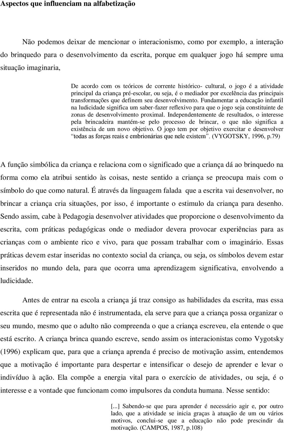 transformações que definem seu desenvolvimento. Fundamentar a educação infantil na ludicidade significa um saber-fazer reflexivo para que o jogo seja constituinte de zonas de desenvolvimento proximal.