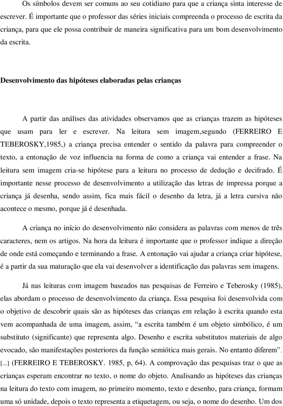 Desenvolvimento das hipóteses elaboradas pelas crianças A partir das análises das atividades observamos que as crianças trazem as hipóteses que usam para ler e escrever.