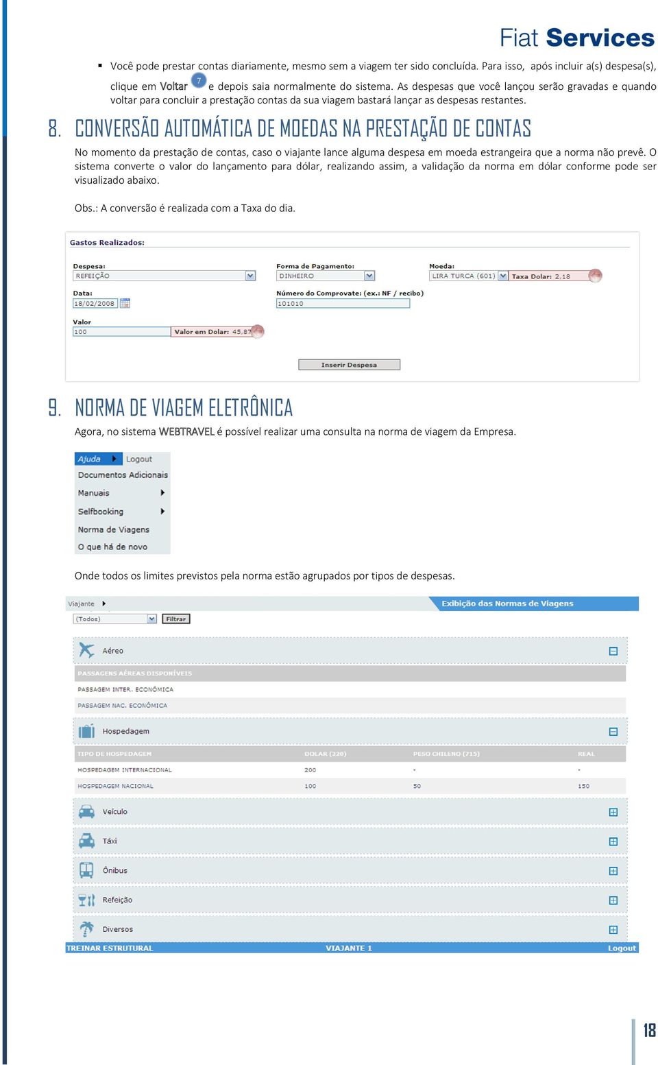 CONVERSÃO AUTOMÁTICA DE MOEDAS NA PRESTAÇÃO DE CONTAS No momento da prestação de contas, caso o viajante lance alguma despesa em moeda estrangeira que a norma não prevê.