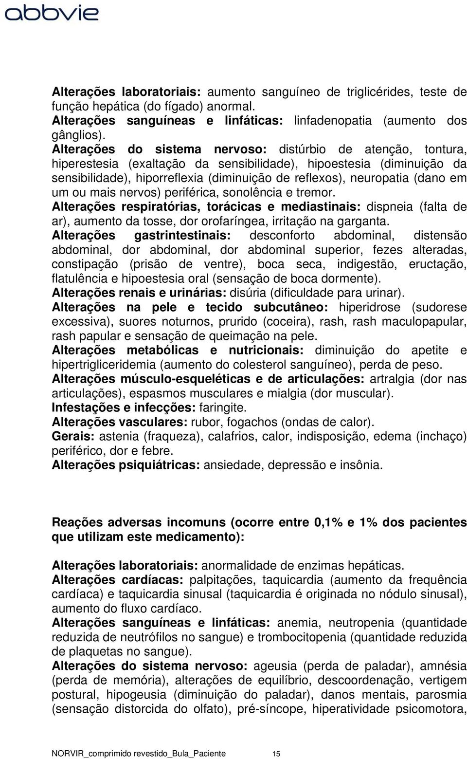 (dano em um ou mais nervos) periférica, sonolência e tremor. Alterações respiratórias, torácicas e mediastinais: dispneia (falta de ar), aumento da tosse, dor orofaríngea, irritação na garganta.