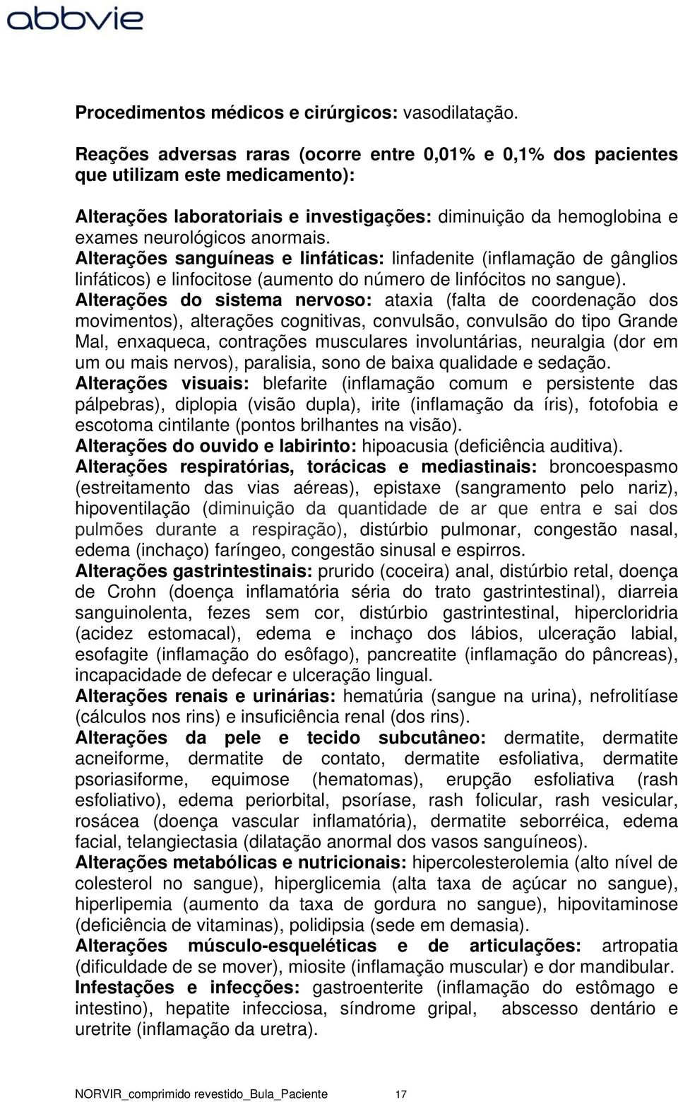 Alterações sanguíneas e linfáticas: linfadenite (inflamação de gânglios linfáticos) e linfocitose (aumento do número de linfócitos no sangue).