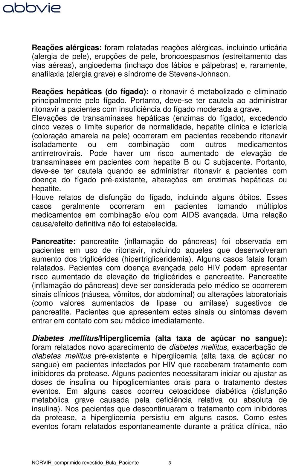 Portanto, deve-se ter cautela ao administrar ritonavir a pacientes com insuficiência do fígado moderada a grave.