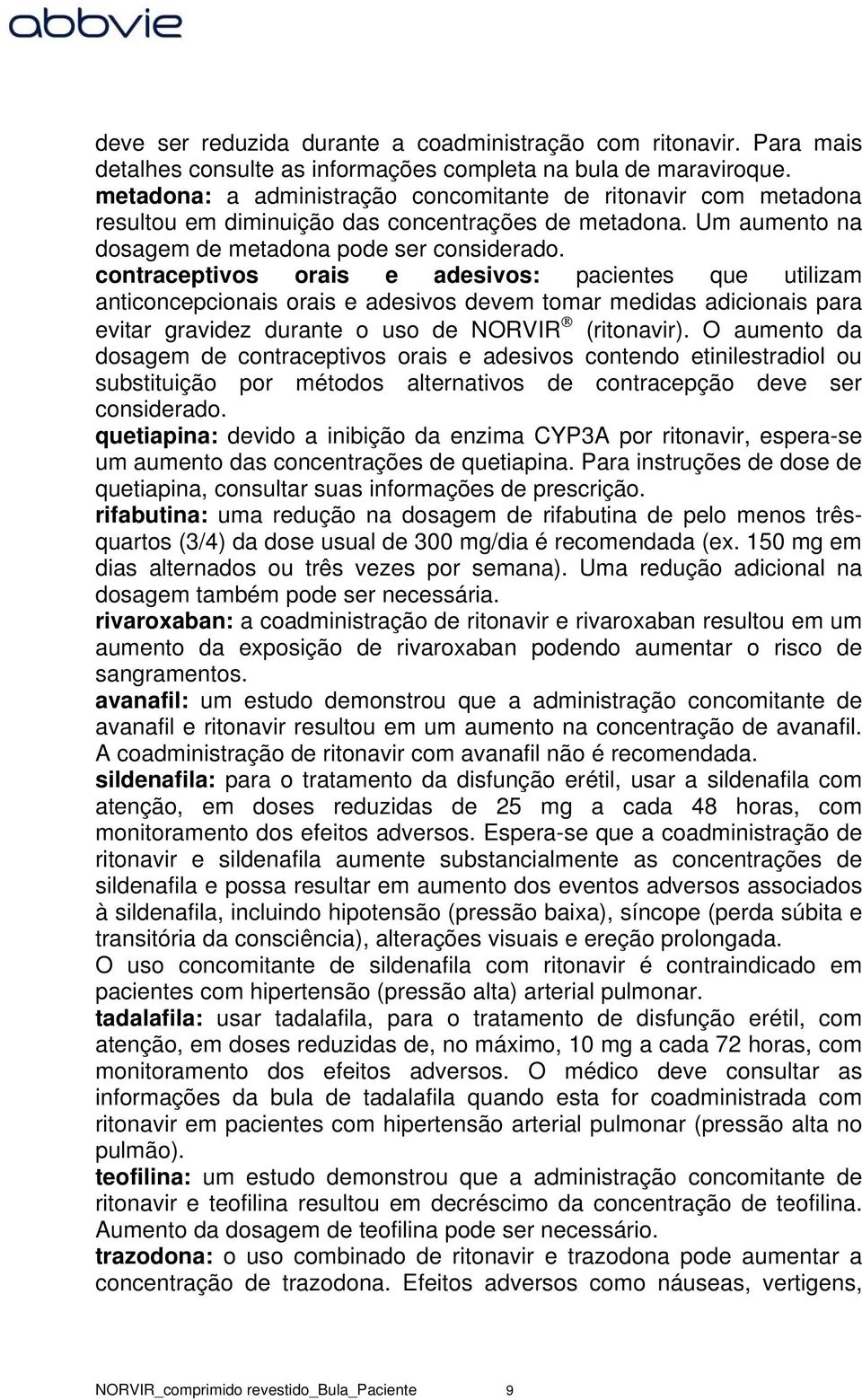 contraceptivos orais e adesivos: pacientes que utilizam anticoncepcionais orais e adesivos devem tomar medidas adicionais para evitar gravidez durante o uso de NORVIR (ritonavir).