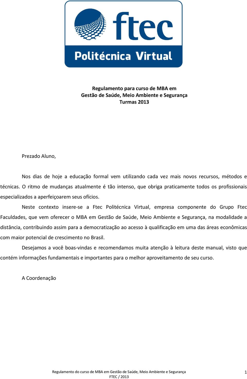 Neste contexto insere-se a Ftec Politécnica Virtual, empresa componente do Grupo Ftec Faculdades, que vem oferecer o MBA em Gestão de Saúde, Meio Ambiente e Segurança, na modalidade a distância,