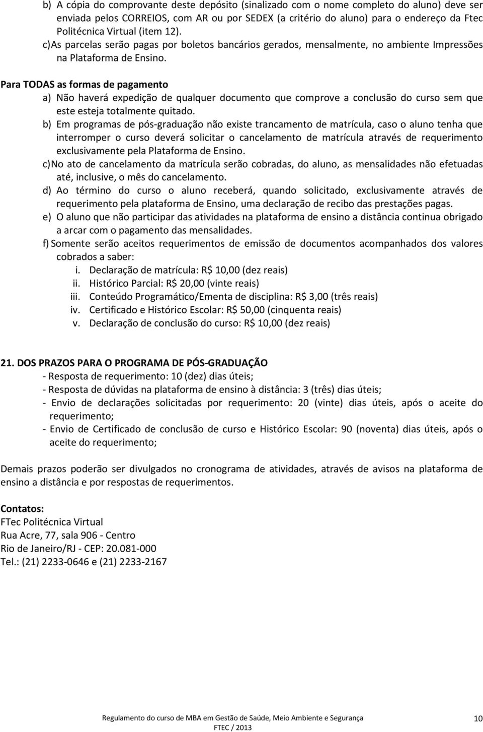 Para TODAS as formas de pagamento a) Não haverá expedição de qualquer documento que comprove a conclusão do curso sem que este esteja totalmente quitado.