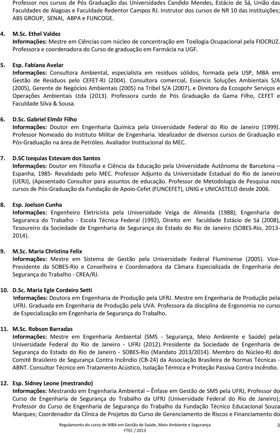 Ethel Valdez Informações: Mestre em Ciências com núcleo de concentração em Toxilogia Ocupacional pela FIOCRUZ. Professora e coordenadora do Curso de graduação em Farmácia na UGF. 5. Esp.