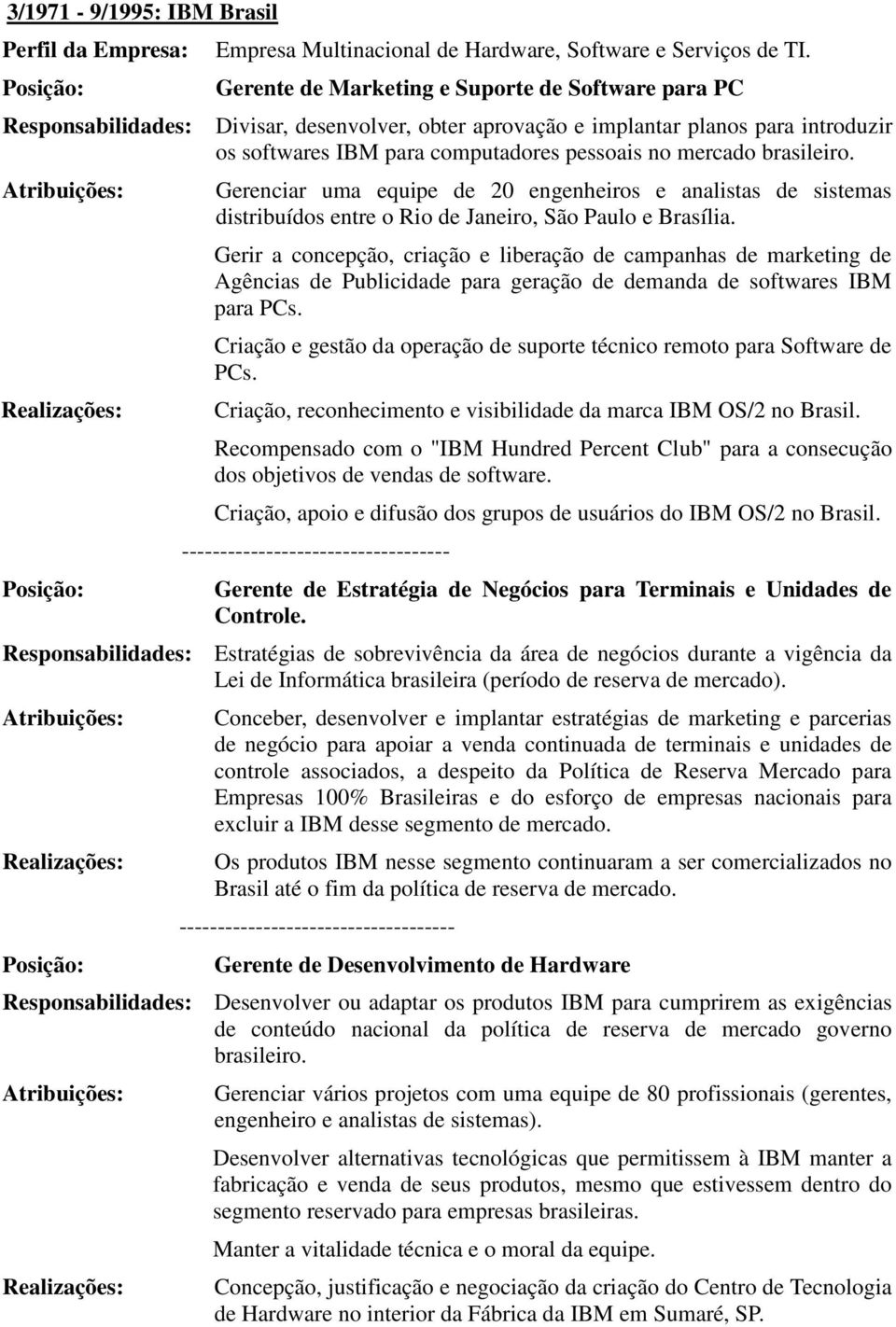 Gerenciar uma equipe de 20 engenheiros e analistas de sistemas distribuídos entre o Rio de Janeiro, São Paulo e Brasília.