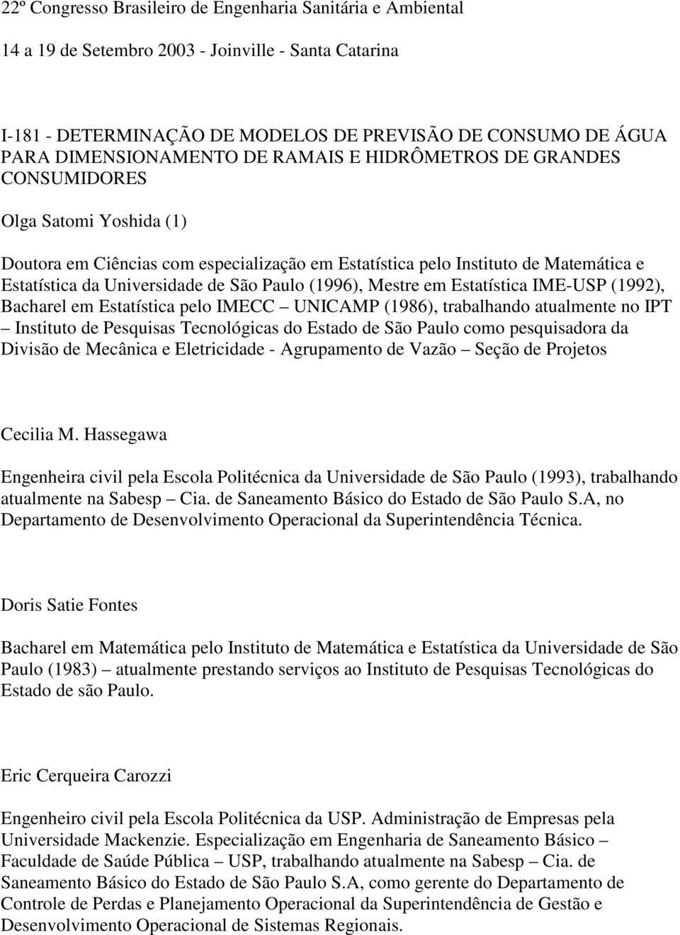 (1996), Mestre em Estatística IME-USP (1992), Bacharel em Estatística pelo IMECC UNICAMP (1986), trabalhando atualmente no IPT Instituto de Pesquisas Tecnológicas do Estado de São Paulo como