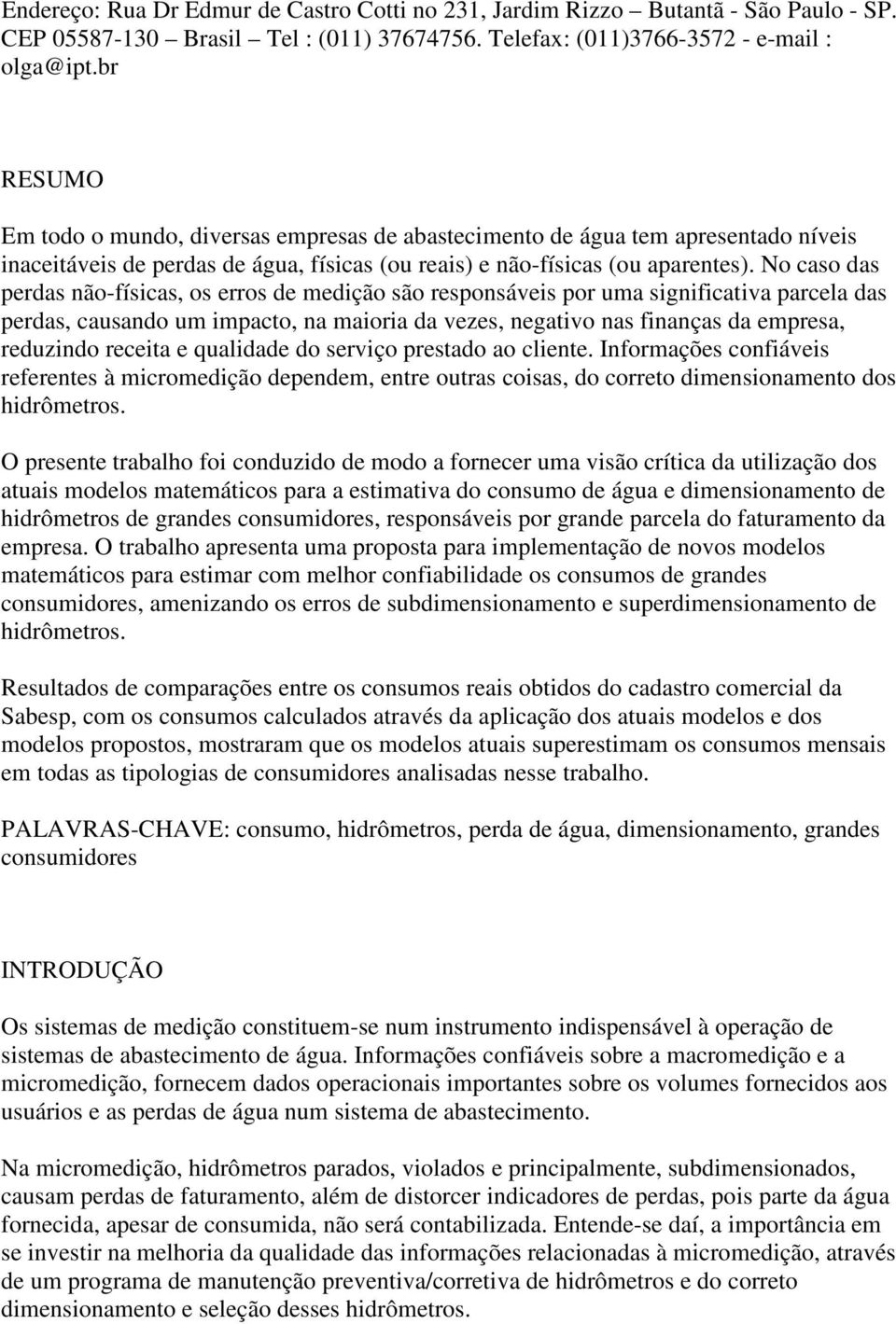 No caso das perdas não-físicas, os erros de medição são responsáveis por uma significativa parcela das perdas, causando um impacto, na maioria da vezes, negativo nas finanças da empresa, reduzindo