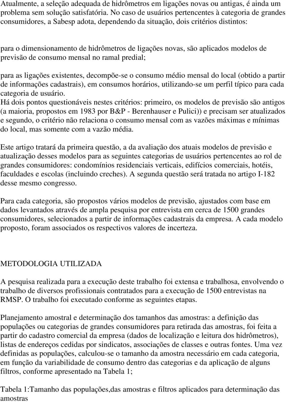 aplicados modelos de previsão de consumo mensal no ramal predial; para as ligações existentes, decompõe-se o consumo médio mensal do local (obtido a partir de informações cadastrais), em consumos