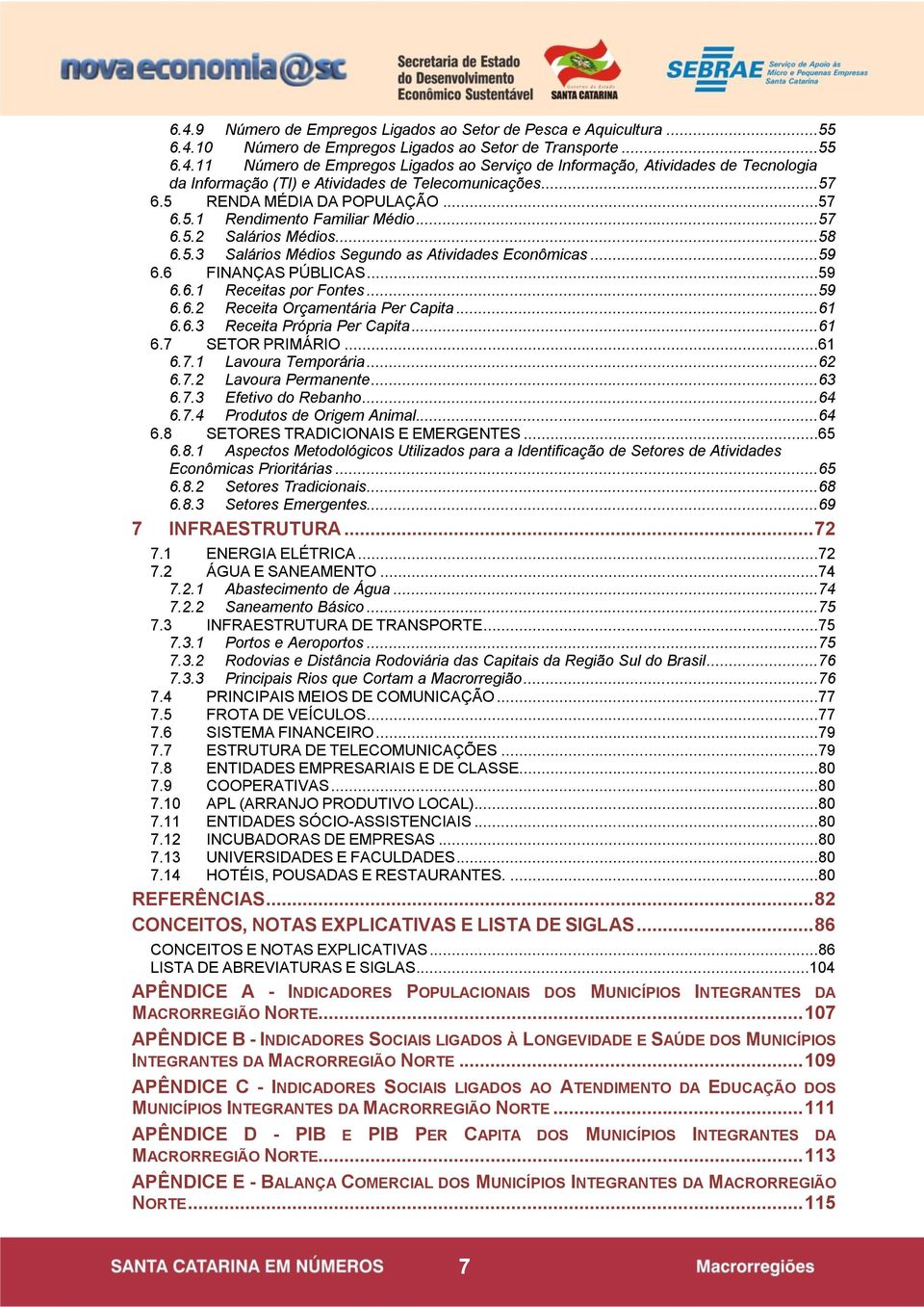 ..59 6.6.2 Receita Orçamentária Per Capita...61 6.6.3 Receita Própria Per Capita...61 6.7 SETOR PRIMÁRIO...61 6.7.1 Lavoura Temporária...62 6.7.2 Lavoura Permanente...63 6.7.3 Efetivo do Rebanho...64 6.