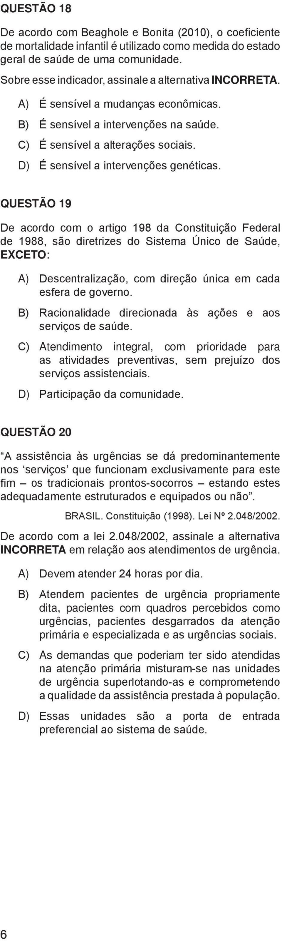 D) É sensível a intervenções genéticas.