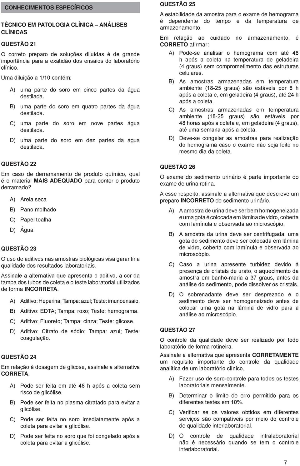 D) uma parte do soro em dez partes da água destilada. QUESTÃO 22 Em caso de derramamento de produto químico, qual é o material MAIS ADEQUADO para conter o produto derramado?