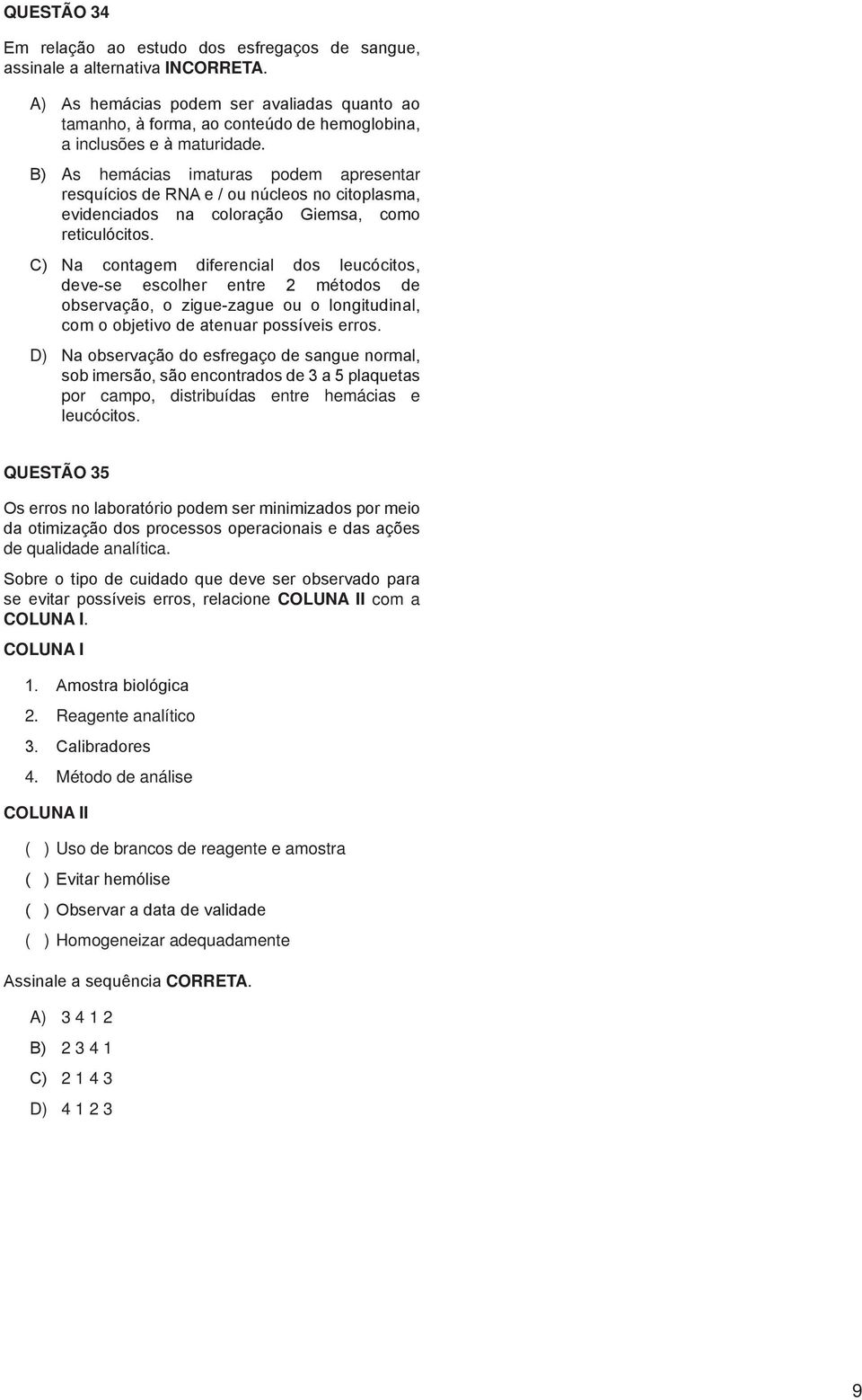 B) As hemácias imaturas podem apresentar resquícios de RNA e / ou núcleos no citoplasma, evidenciados na coloração Giemsa, como reticulócitos.