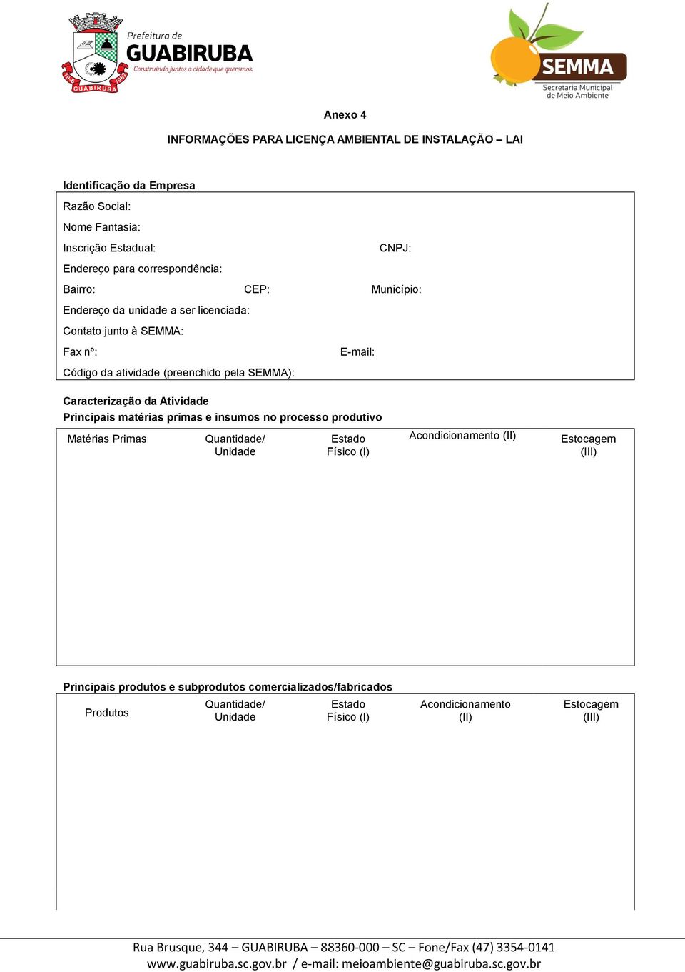 SEMMA): Caracterização da Atividade Principais matérias primas e insumos no processo produtivo Matérias Primas Quantidade/ Unidade Estado Físico (I)