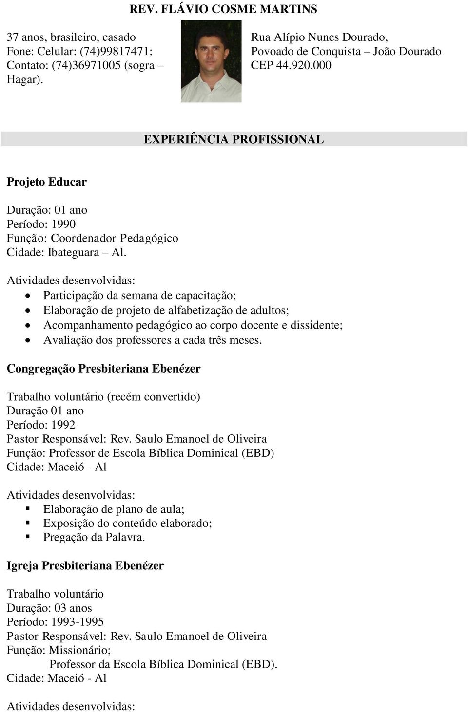 Participação da semana de capacitação; Elaboração de projeto de alfabetização de adultos; Acompanhamento pedagógico ao corpo docente e dissidente; Avaliação dos professores a cada três meses.