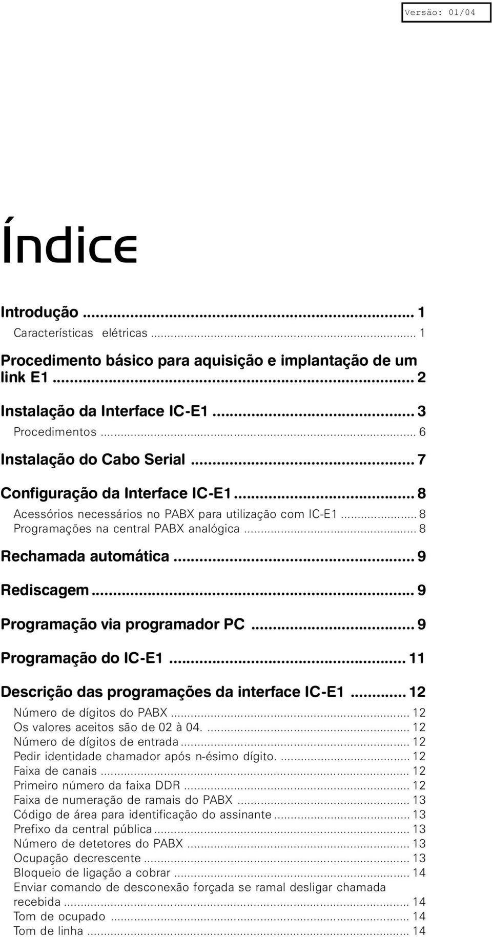 .. 9 Programação via programador PC... 9 Programação do IC-E1... 11 Descrição das programações da interface IC-E1... 12 Número de dígitos do PABX... 12 Os valores aceitos são de 02 à 04.