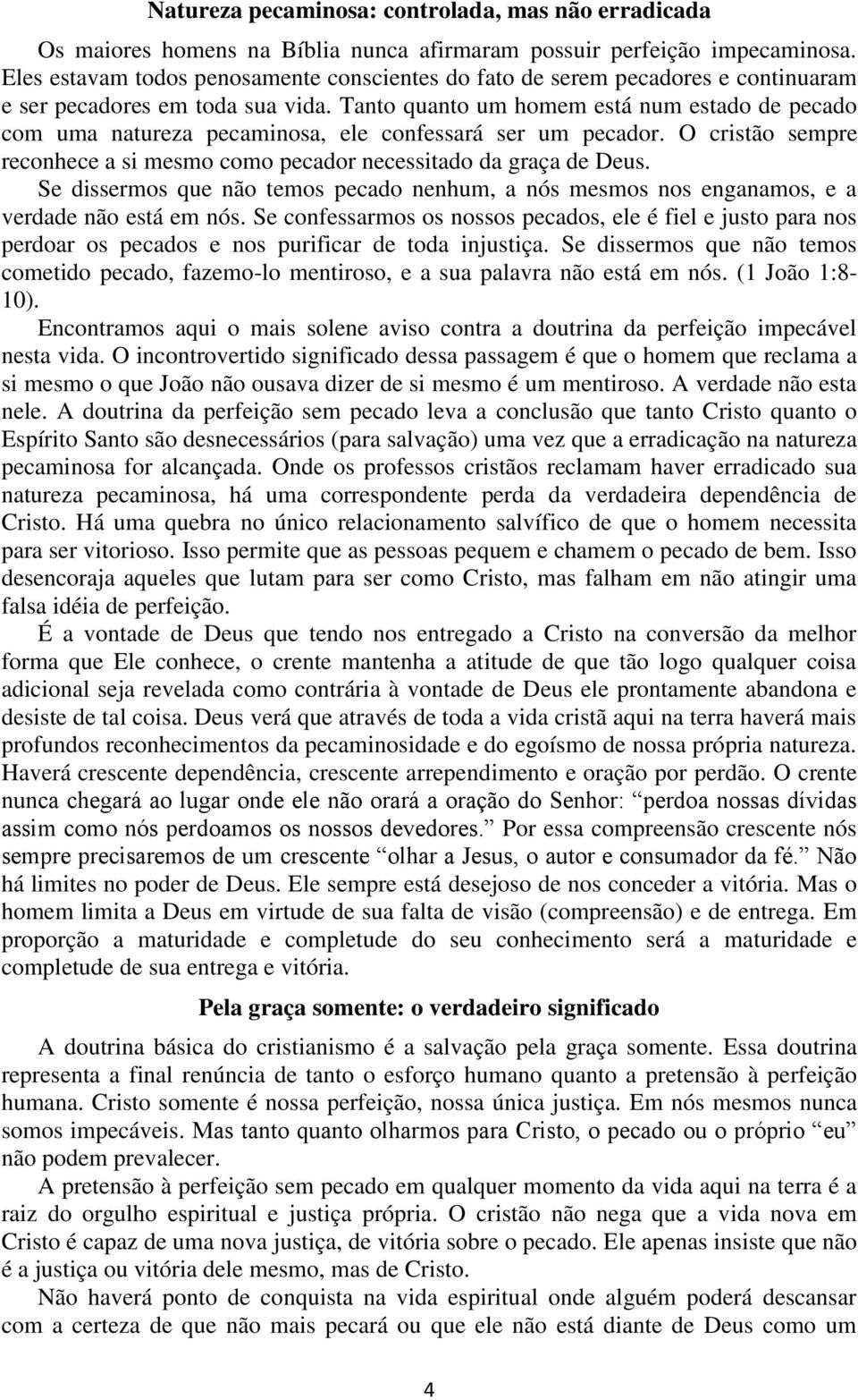 Tanto quanto um homem está num estado de pecado com uma natureza pecaminosa, ele confessará ser um pecador. O cristão sempre reconhece a si mesmo como pecador necessitado da graça de Deus.