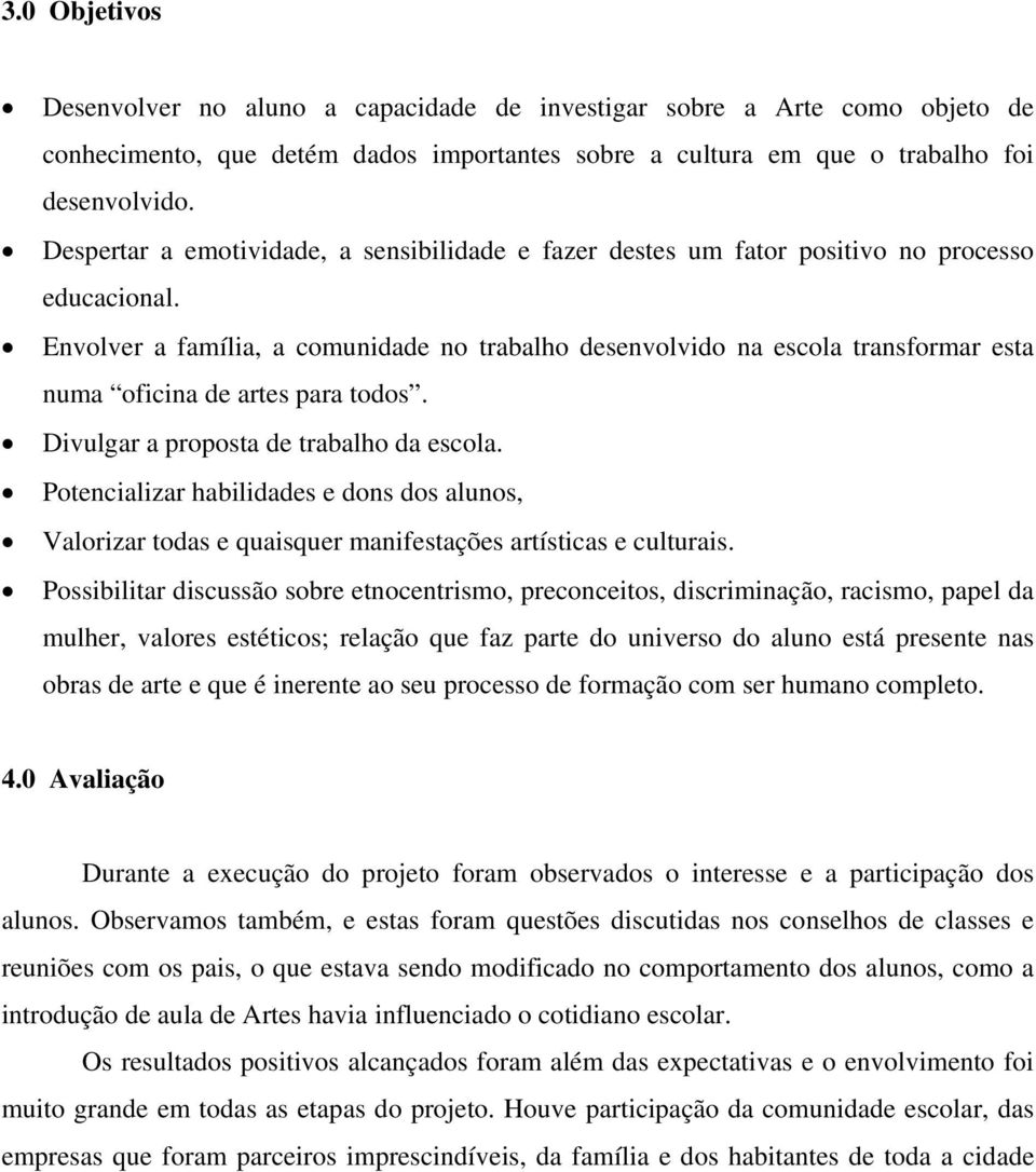 Envolver a família, a comunidade no trabalho desenvolvido na escola transformar esta numa oficina de artes para todos. Divulgar a proposta de trabalho da escola.