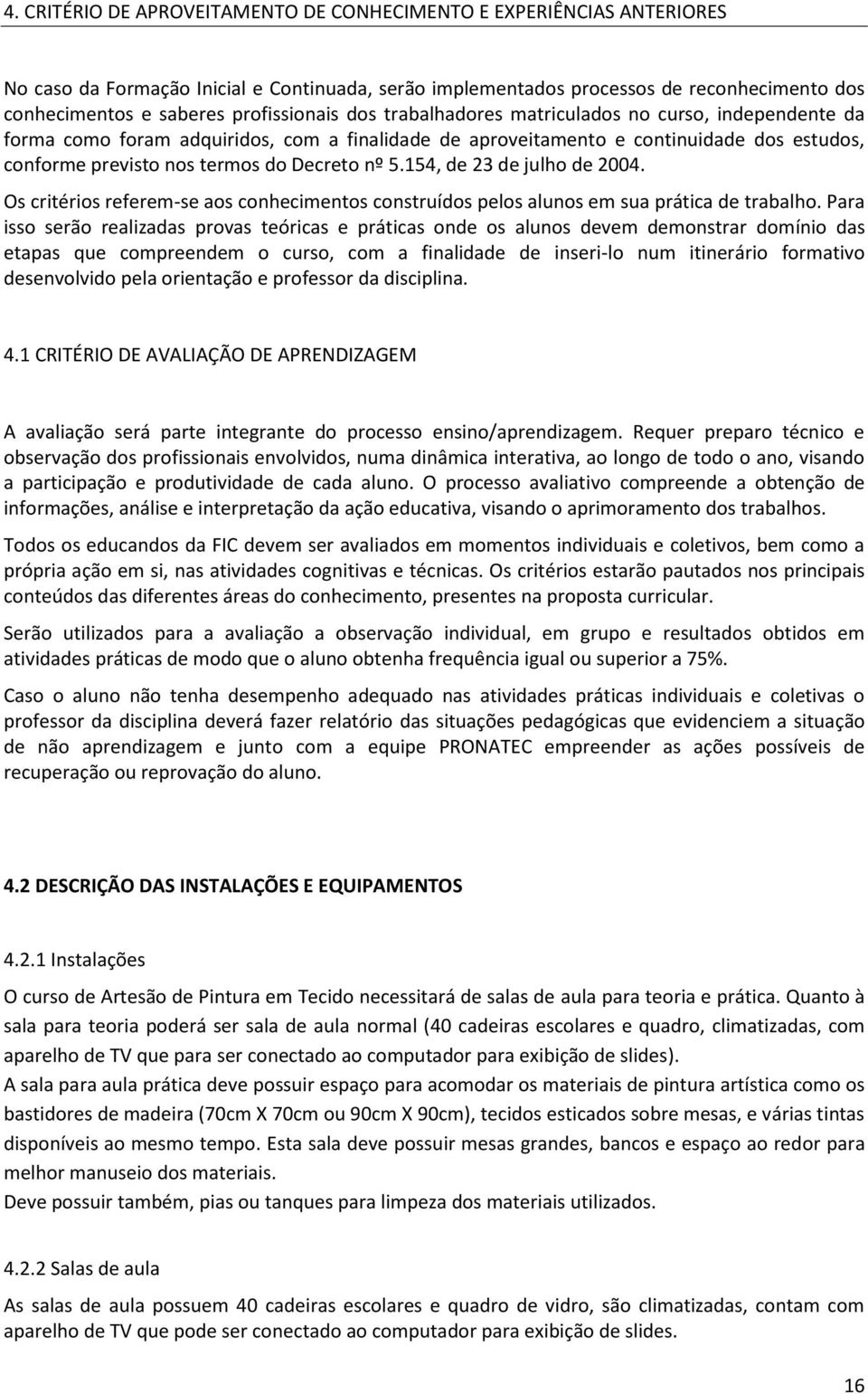 Decreto nº 5.154, de 23 de julho de 2004. Os critérios referem-se aos conhecimentos construídos pelos alunos em sua prática de trabalho.