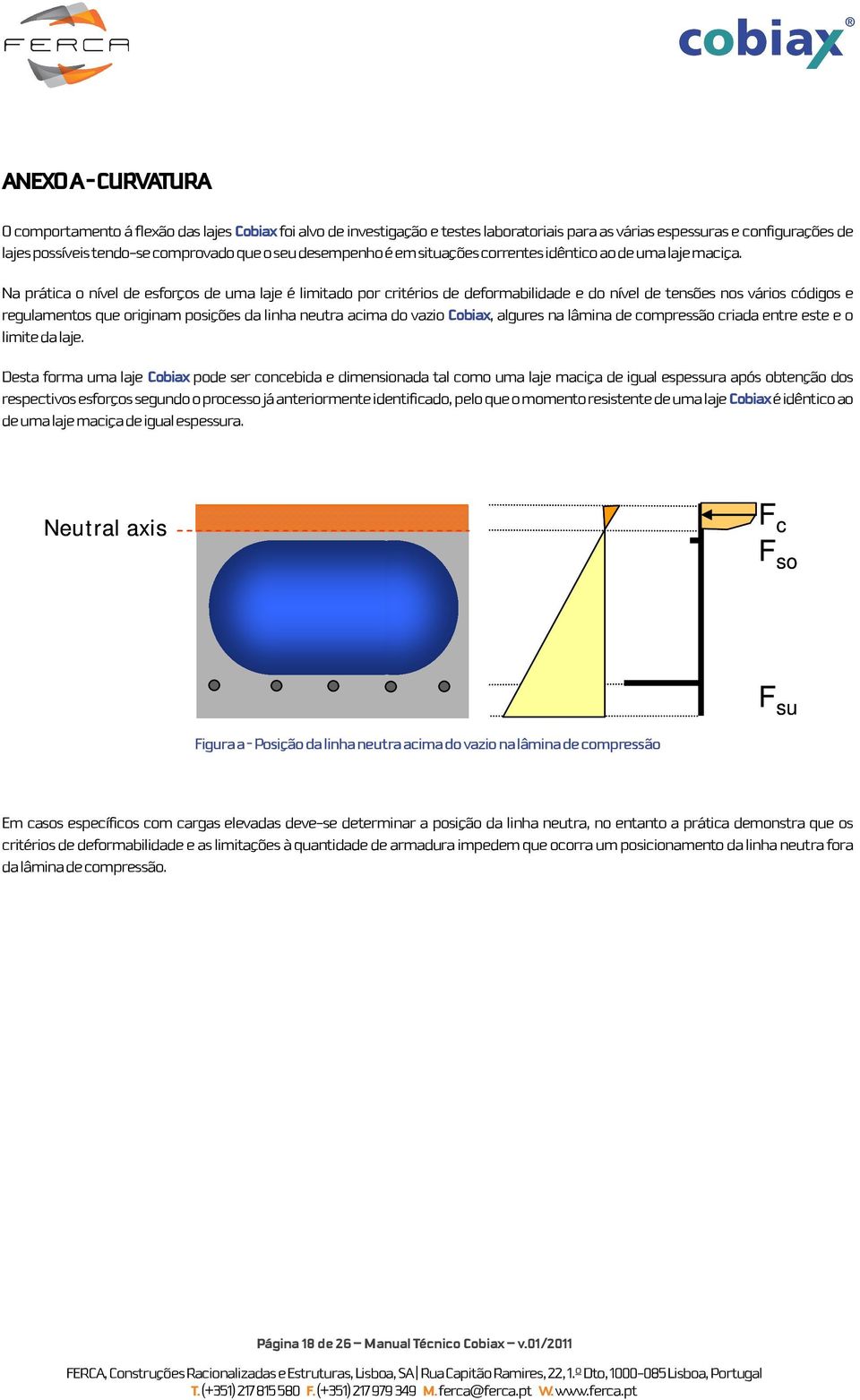 Na prática o nível de esforços de uma laje é limitado por critérios de deformabilidade e do nível de tensões nos vários códigos e regulamentos que originam posições da linha neutra acima do vazio