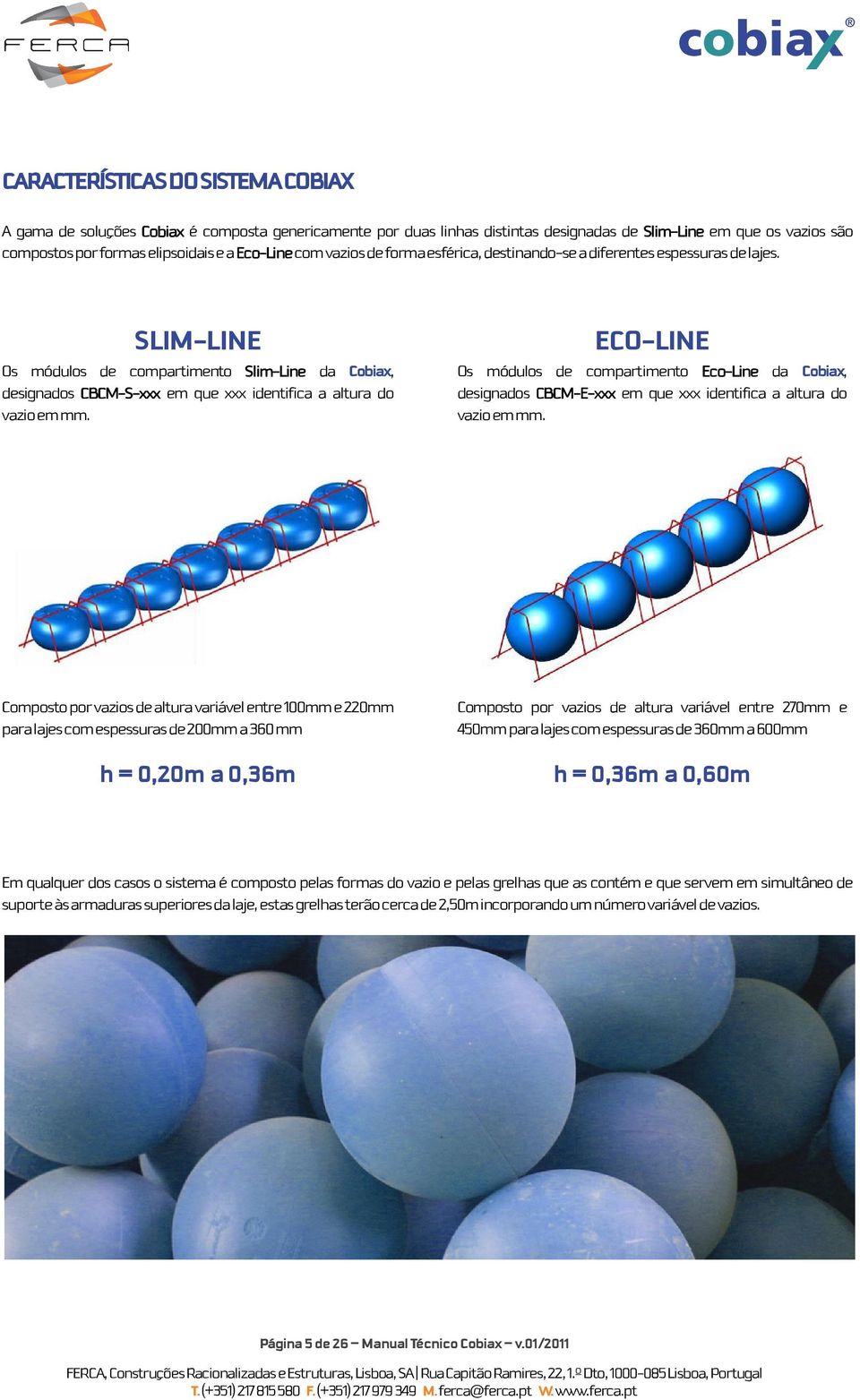 Eco-Line com vazios de forma esférica, destinando-se a diferentes SLIM-LINE ECO-LINE LINE Os módulos de compartimento SlimSlim-Line da Cobiax, designados CBCMCBCM-S-xxx em que xxx identifica a altura