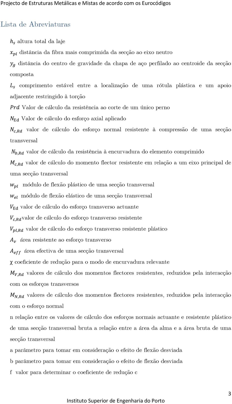 aplicado valor de cálculo do esforço normal resistente à compressão de uma secção transversal valor de cálculo da resistência à encurvadura do elemento comprimido valor de cálculo do momento flector