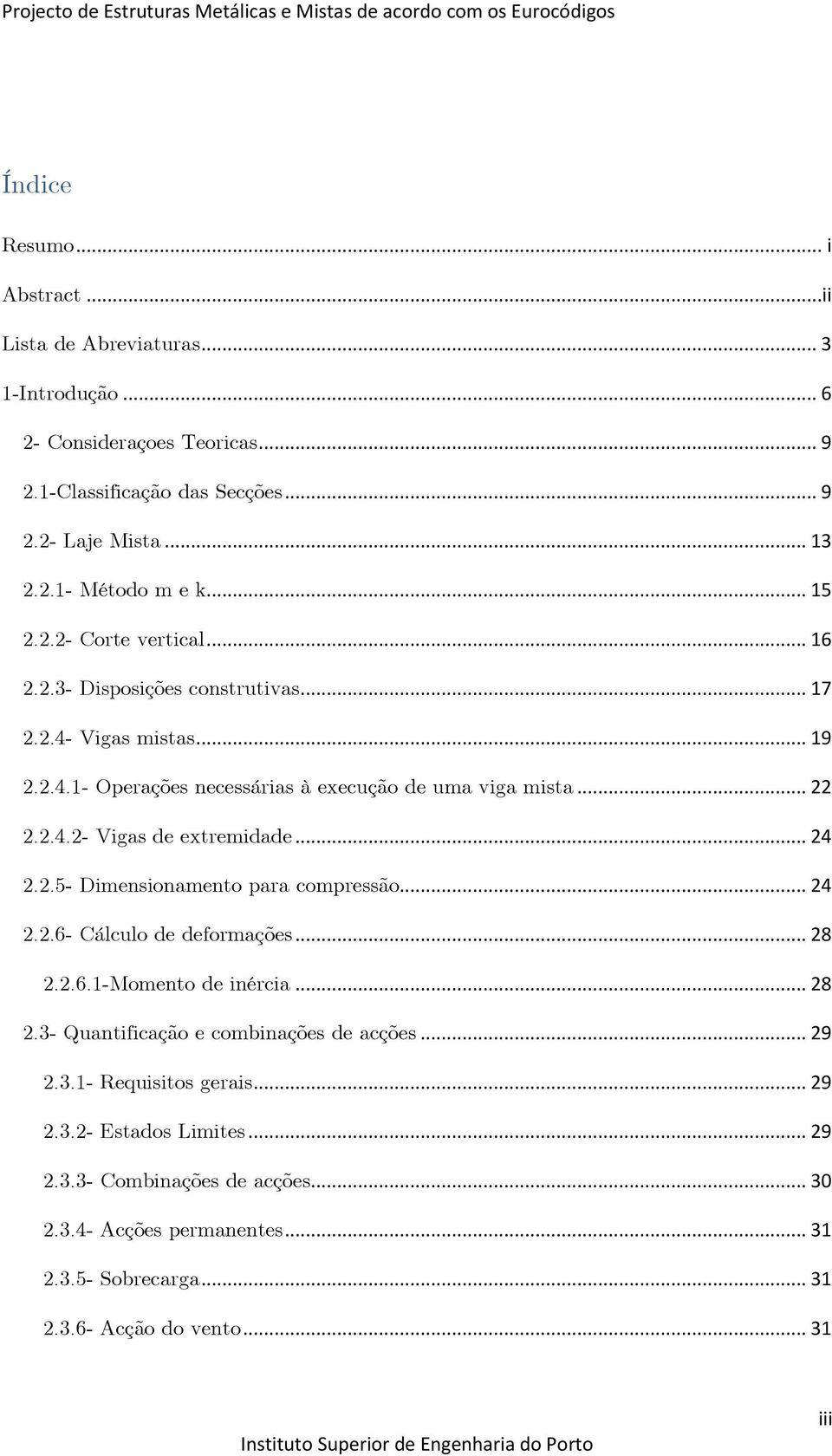 .. 24 2.2.5- Dimensionamento para compressão... 24 2.2.6- Cálculo de deformações... 28 2.2.6.1-Momento de inércia... 28 2.3- Quantificação e combinações de acções... 29 2.3.1- Requisitos gerais.