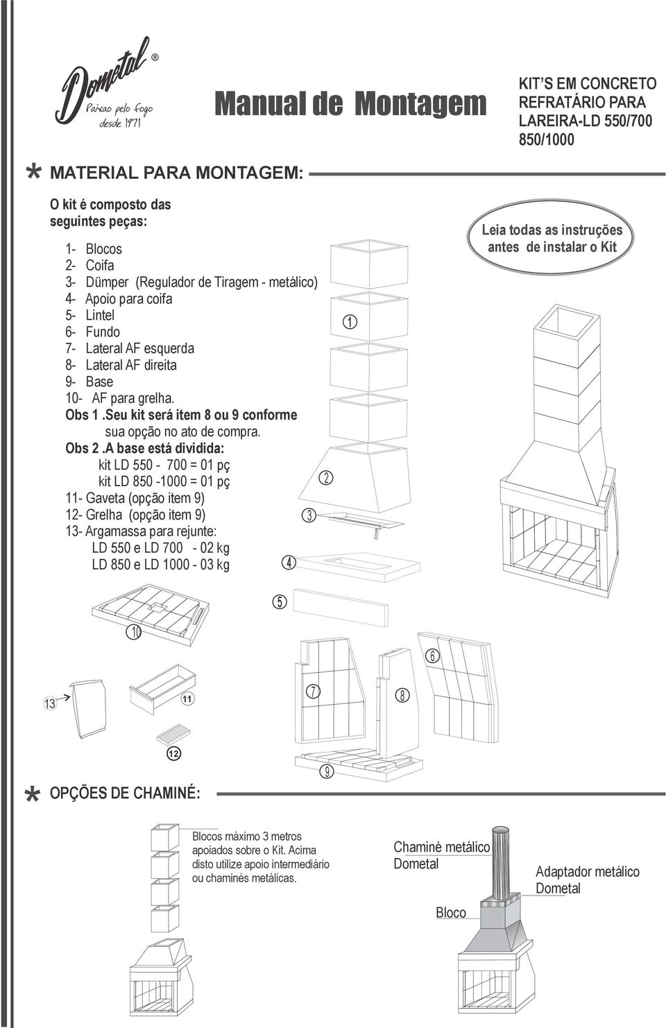 base está dividida: kit L 550-00 = 01 pç kit L 50-1000 = 01 pç 11- Gaveta (opção item 9) 12- Grelha (opção item 9) 3 13- rgamassa para rejunte: L 550 e L 00-02 kg L 50 e L 1000-03 kg 4 5 2 1 Leia