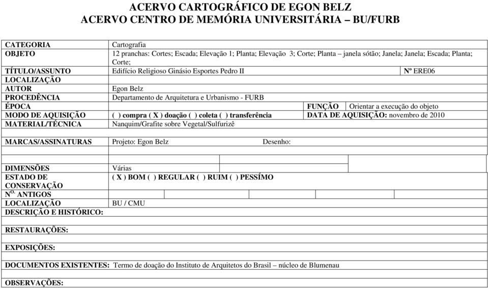 Orientar a execução do objeto MODO DE AQUISIÇÃO ( ) compra ( X ) doação ( ) coleta ( ) transferência DATA DE AQUISIÇÃO: novembro de 2010 MATERIAL/TÉCNICA Nanquim/Grafite sobre Vegetal/Sulfurizê