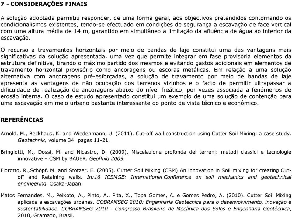 O recurso a travamentos horizontais por meio de bandas de laje constitui uma das vantagens mais significativas da solução apresentada, uma vez que permite integrar em fase provisória elementos da