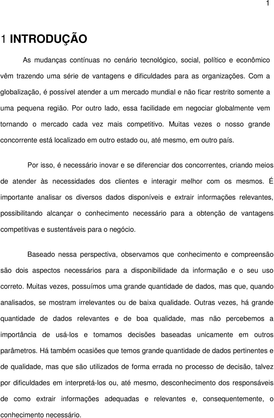 Por outro lado, essa facilidade em negociar globalmente vem tornando o mercado cada vez mais competitivo.