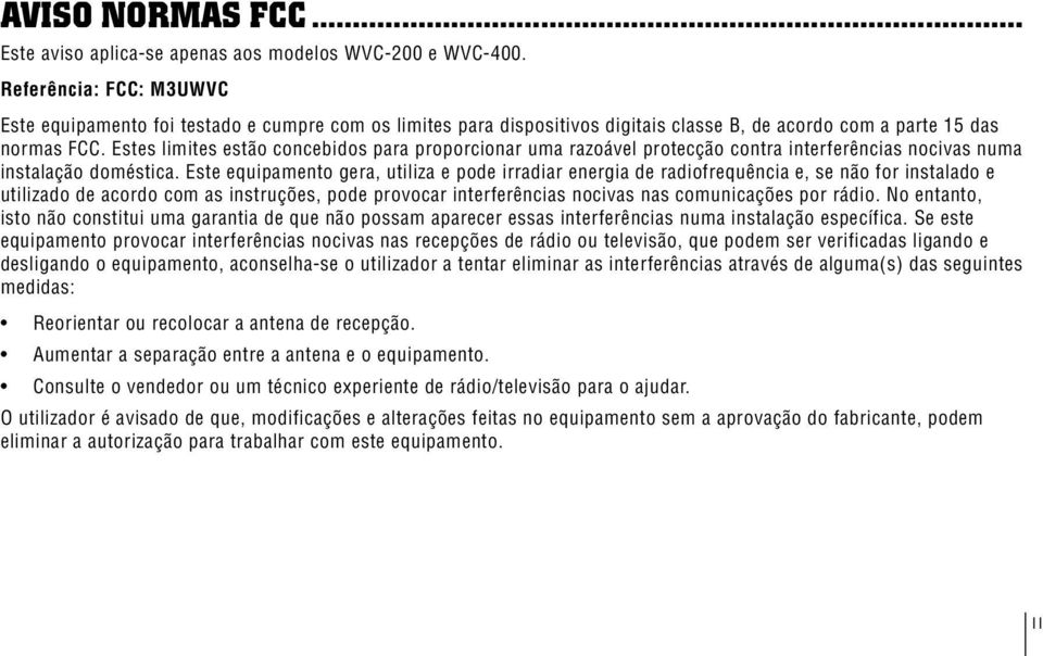 Estes limites estão concebidos para proporcionar uma razoável protecção contra interferências nocivas numa instalação doméstica.