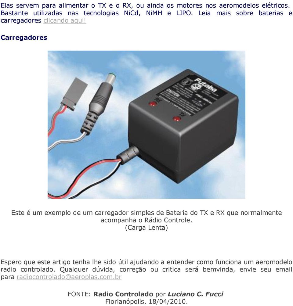 Carregadores Este é um exemplo de um carregador simples de Bateria do TX e RX que normalmente acompanha o Rádio Controle.