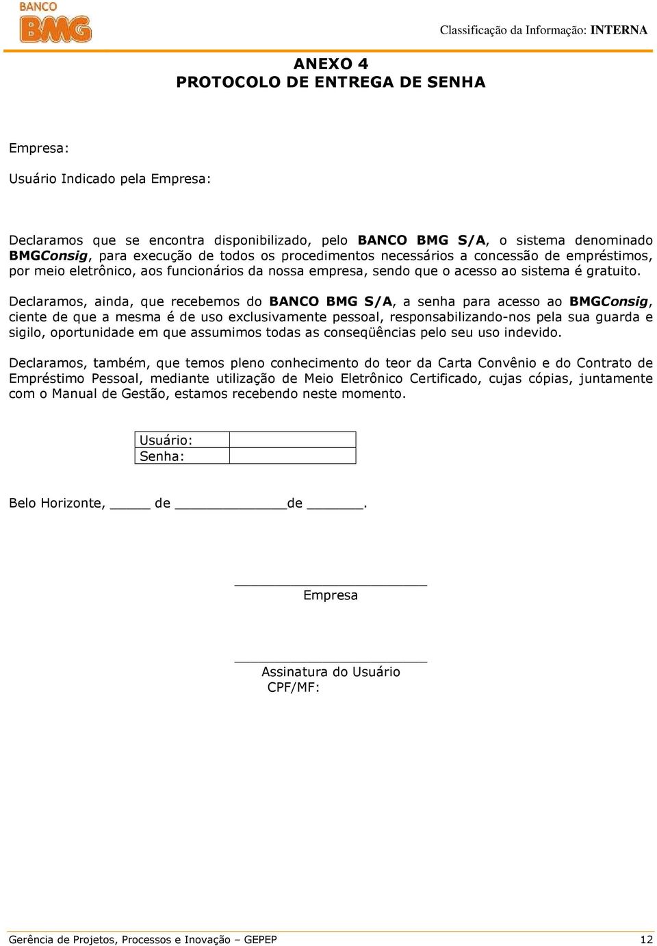 Declaramos, ainda, que recebemos do BANCO BMG S/A, a senha para acesso ao BMGConsig, ciente de que a mesma é de uso exclusivamente pessoal, responsabilizando-nos pela sua guarda e sigilo,