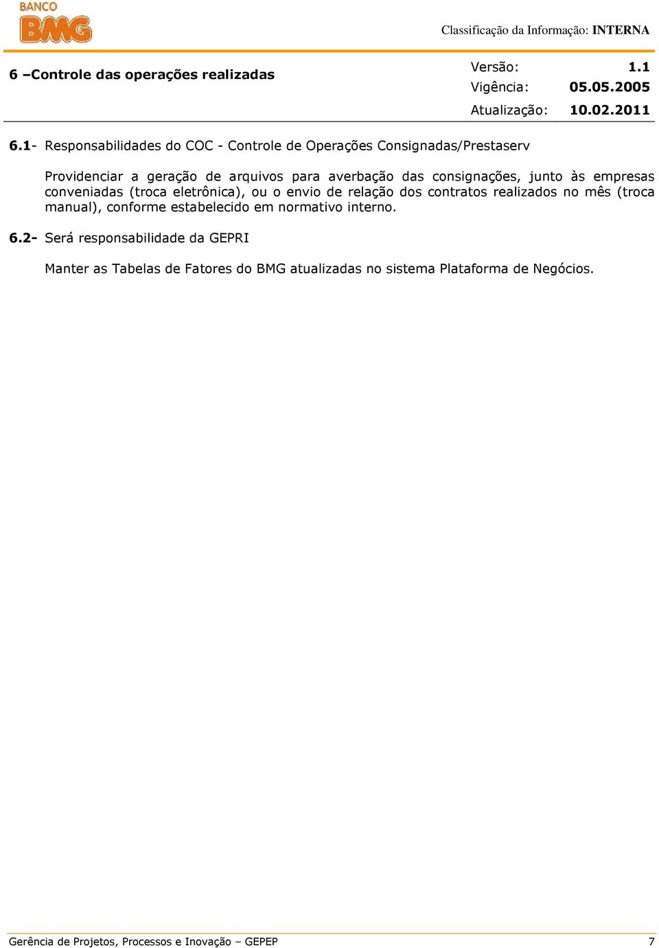 consignações, junto às empresas conveniadas (troca eletrônica), ou o envio de relação dos contratos realizados no mês (troca manual),