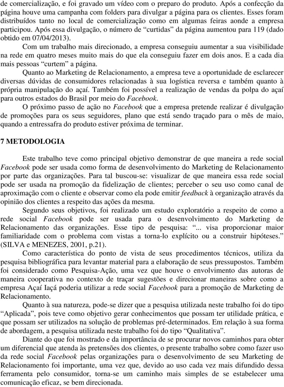 Após essa divulgação, o número de curtidas da página aumentou para 119 (dado obtido em 07/04/2013).