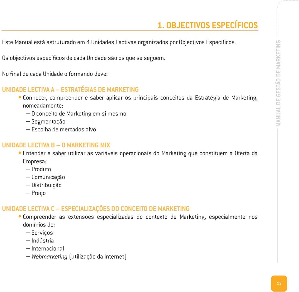 de Marketing em si mesmo Segmentação Escolha de mercados alvo MANUAL DE GESTÃO DE MARKETING UNIDADE LECTIVA B O MARKETING MIX Entender e saber utilizar as variáveis operacionais do Marketing que