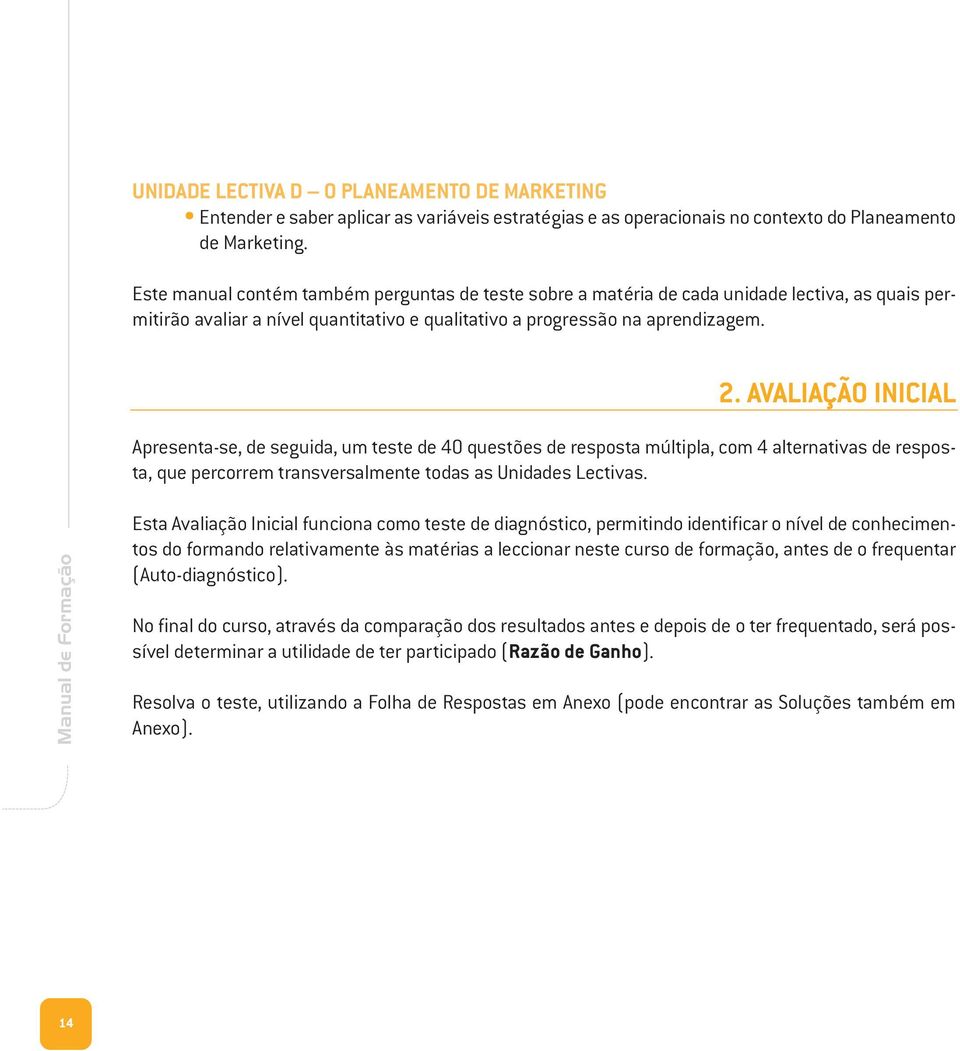 AVALIAÇÃO INICIAL Apresenta-se, de seguida, um teste de 40 questões de resposta múltipla, com 4 alternativas de resposta, que percorrem transversalmente todas as Unidades Lectivas.