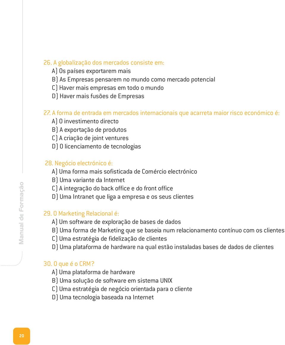 A forma de entrada em mercados internacionais que acarreta maior risco económico é: A) O investimento directo B) A exportação de produtos C) A criação de joint ventures D) O licenciamento de