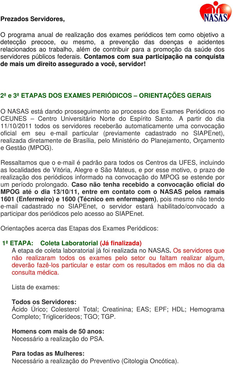 2ª e 3ª ETAPAS DOS EXAMES PERIÓDICOS ORIENTAÇÕES GERAIS O NASAS está dando prosseguimento ao processo dos Exames Periódicos no CEUNES Centro Universitário Norte do Espírito Santo.