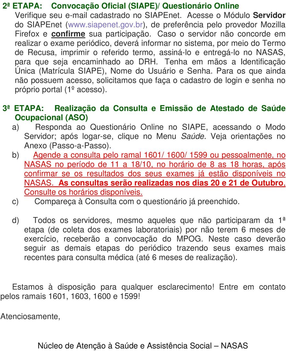 Caso o servidor não concorde em realizar o exame periódico, deverá informar no sistema, por meio do Termo de Recusa, imprimir o referido termo, assiná-lo e entregá-lo no NASAS, para que seja