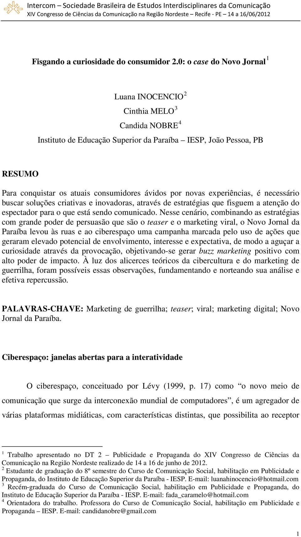 novas experiências, é necessário buscar soluções criativas e inovadoras, através de estratégias que fisguem a atenção do espectador para o que está sendo comunicado.