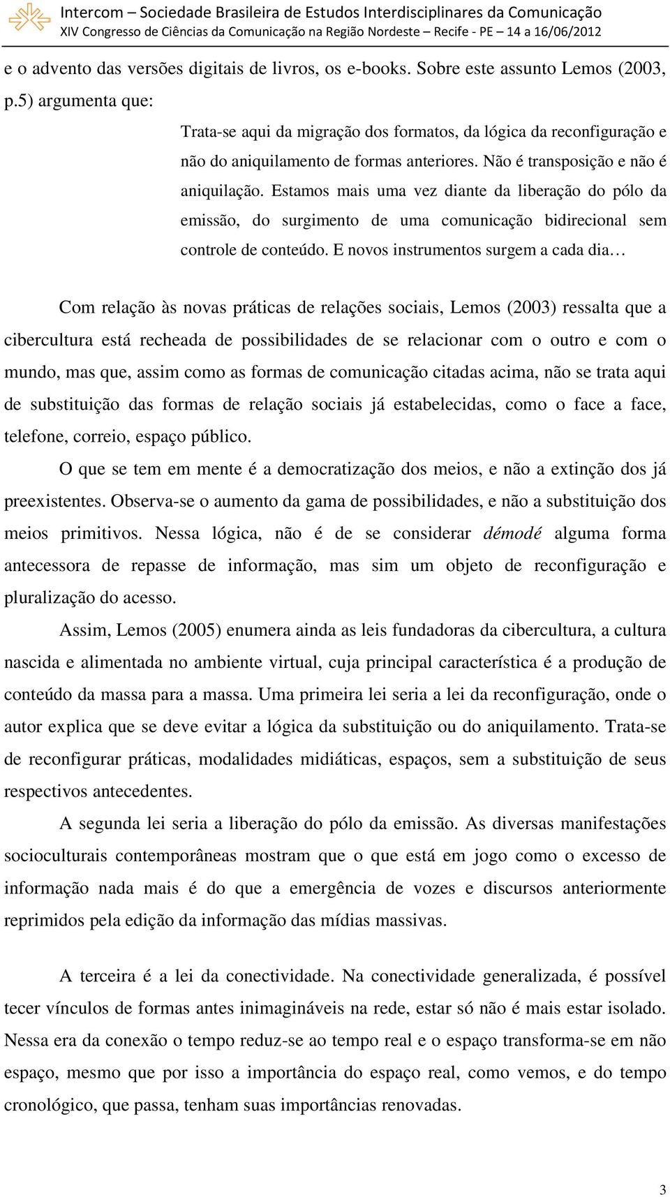 Estamos mais uma vez diante da liberação do pólo da emissão, do surgimento de uma comunicação bidirecional sem controle de conteúdo.